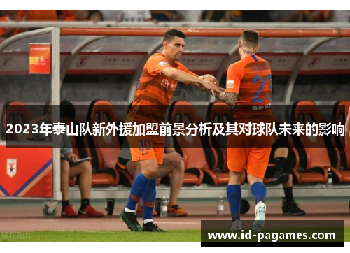 2023年泰山队新外援加盟前景分析及其对球队未来的影响