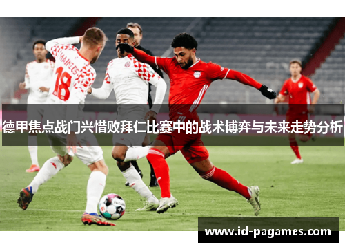 德甲焦点战门兴惜败拜仁比赛中的战术博弈与未来走势分析