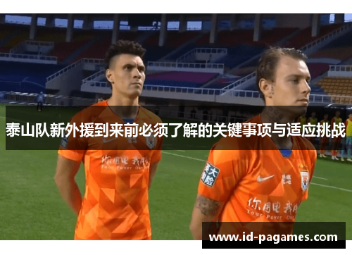 泰山队新外援到来前必须了解的关键事项与适应挑战