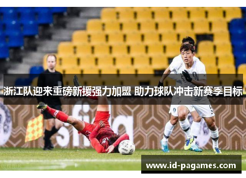 浙江队迎来重磅新援强力加盟 助力球队冲击新赛季目标