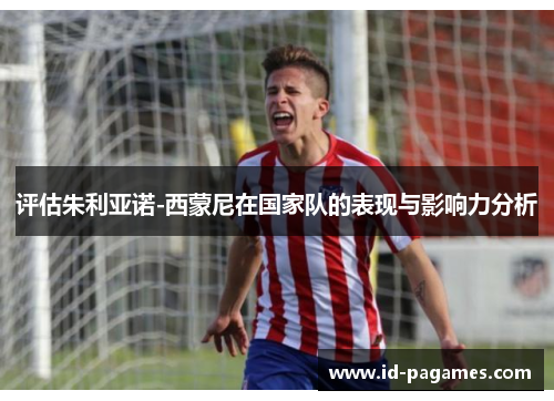 评估朱利亚诺-西蒙尼在国家队的表现与影响力分析