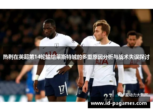 热刺在英超第14轮输给莱斯特城的多重原因分析与战术失误探讨