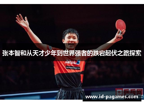 张本智和从天才少年到世界强者的跌宕起伏之路探索