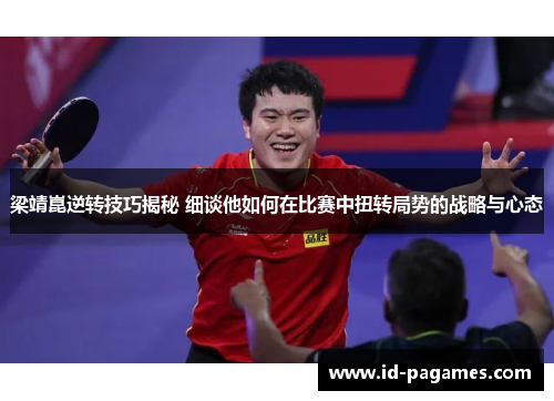 梁靖崑逆转技巧揭秘 细谈他如何在比赛中扭转局势的战略与心态