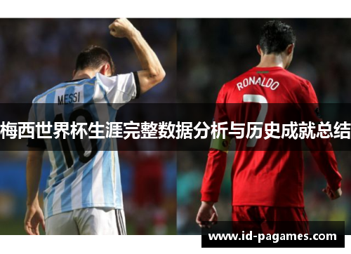 梅西世界杯生涯完整数据分析与历史成就总结