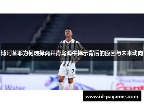 博阿基耶为何选择离开青岛海牛揭示背后的原因与未来动向