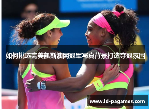 如何挑选完美凯斯澳网冠军写真背景打造夺冠氛围