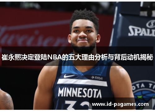 崔永熙决定登陆NBA的五大理由分析与背后动机揭秘