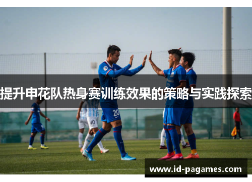 提升申花队热身赛训练效果的策略与实践探索