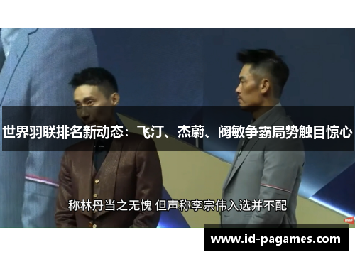 世界羽联排名新动态：飞汀、杰蔚、阀敏争霸局势触目惊心