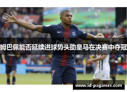 姆巴佩能否延续进球势头助皇马在决赛中夺冠