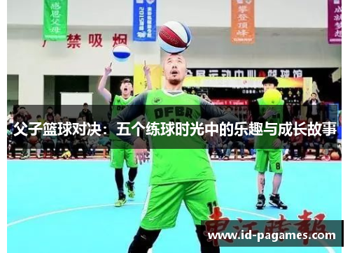 父子篮球对决：五个练球时光中的乐趣与成长故事