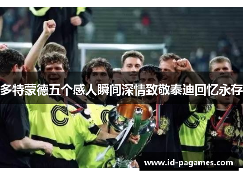 多特蒙德五个感人瞬间深情致敬泰迪回忆永存