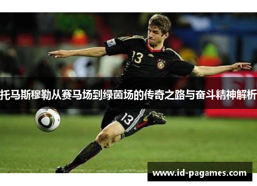 托马斯穆勒从赛马场到绿茵场的传奇之路与奋斗精神解析 托马斯穆勒从赛马场到绿茵场的传奇之路与奋斗精神解析