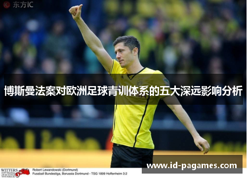 博斯曼法案对欧洲足球青训体系的五大深远影响分析