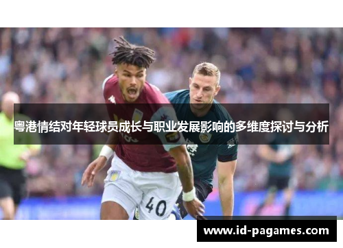 粤港情结对年轻球员成长与职业发展影响的多维度探讨与分析