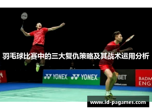 羽毛球比赛中的三大复仇策略及其战术运用分析