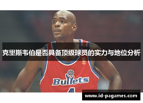 克里斯韦伯是否具备顶级球员的实力与地位分析