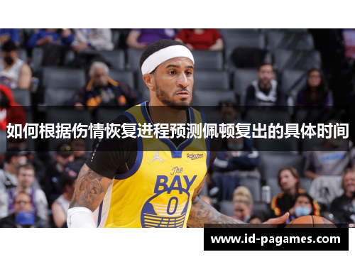 如何根据伤情恢复进程预测佩顿复出的具体时间