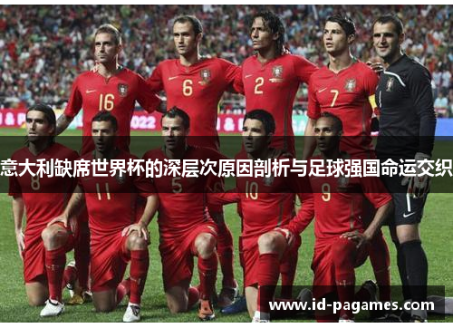 意大利缺席世界杯的深层次原因剖析与足球强国命运交织