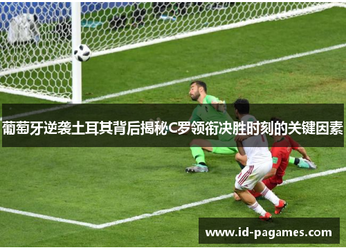 葡萄牙逆袭土耳其背后揭秘C罗领衔决胜时刻的关键因素