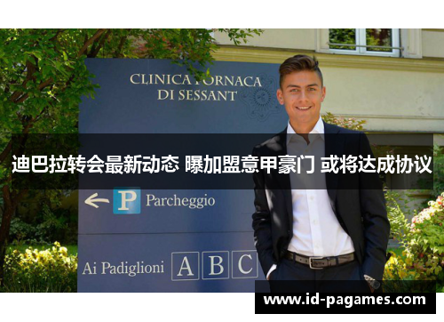 迪巴拉转会最新动态 曝加盟意甲豪门 或将达成协议