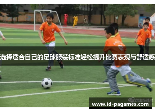 选择适合自己的足球服装标准轻松提升比赛表现与舒适感