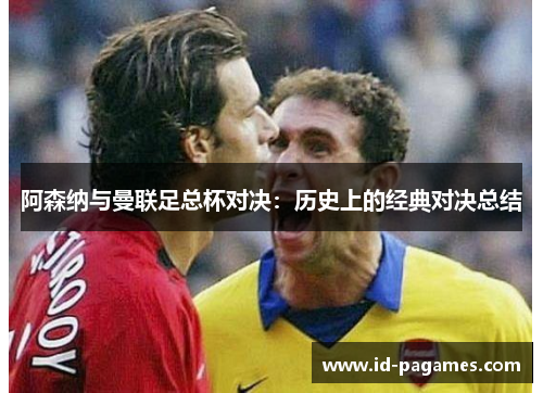 阿森纳与曼联足总杯对决:历史上的经典对决总结 阿森纳与曼联足总杯对决:历史上的经典对决总结