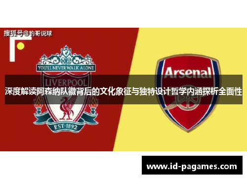 深度解读阿森纳队徽背后的文化象征与独特设计哲学内涵探析全面性